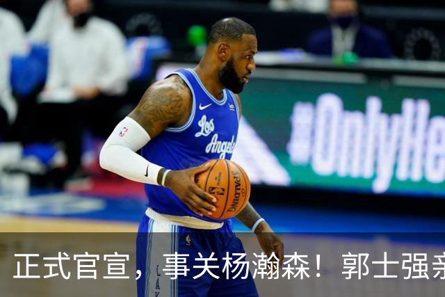 正式官宣，事关杨瀚森！郭士强亲口表态，中国男篮要亮一亮底牌了