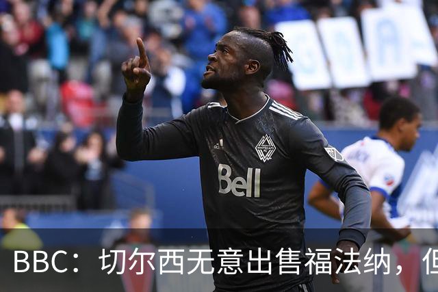 BBC：切尔西无意出售福法纳，但球员需要在激烈竞争中证明自己